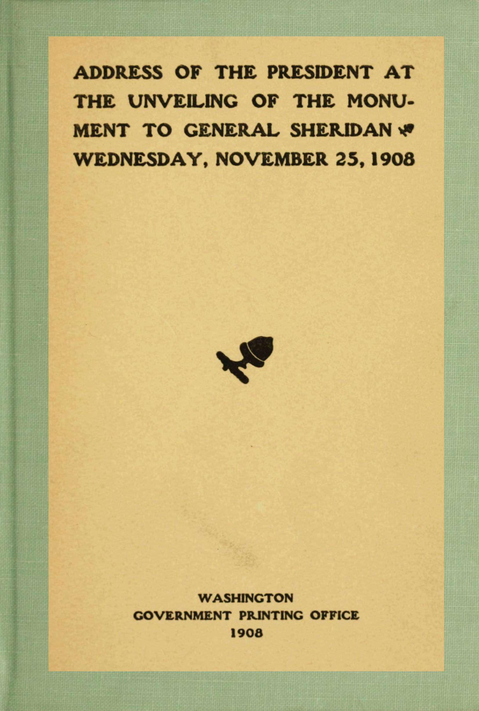 Address of the President at the Unveiling of the Monument to General Sheridan, Wednesday, November 25, 1908