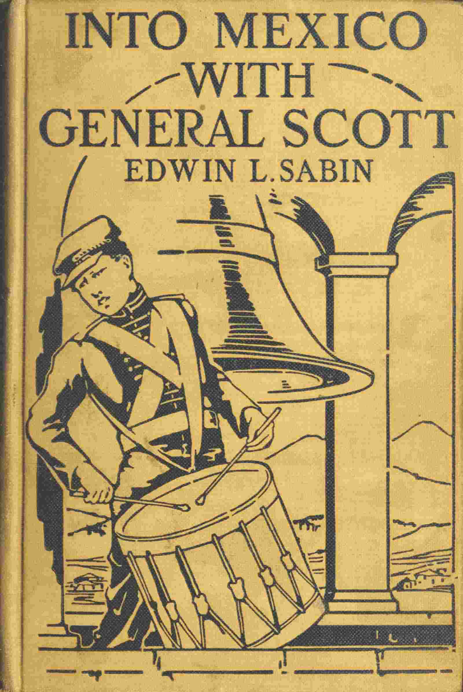 Into Mexico with General Scottwhen Attached to the Fourth United States Infantry, Division of Major-General William J. Worth, Corps of the Famous Major-General Winfield Scott, Known as Old Fuss and Feathers, Campaign of 1847, Lad Jerry Cameron Marched and Fought Beside Second Lieutenant U. S. Grant All the Way from Cera Cruz to the City of Mexico, Where Six Thousand American Soldiers Planted the Stars and Stripes in the Midst of One Hundred and Fifty Thousand Amazed People
