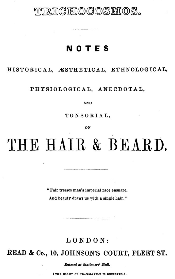 Trichocosmos: Notes Historical, Æsthetical, Ethnological, Physiological, Anecdotal and Tonsorial, on the Hair & Beard