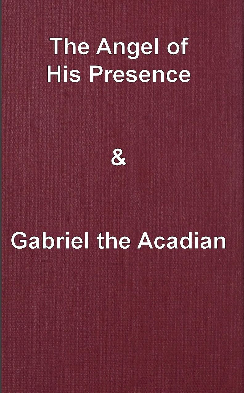 The Angel of His Presence; And Gabriel the Acadian