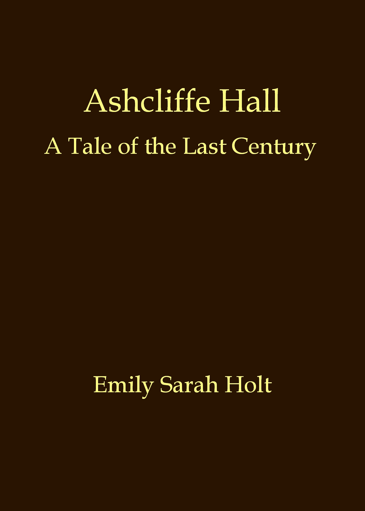 Ashcliffe Hall: A Tale of the Last Century