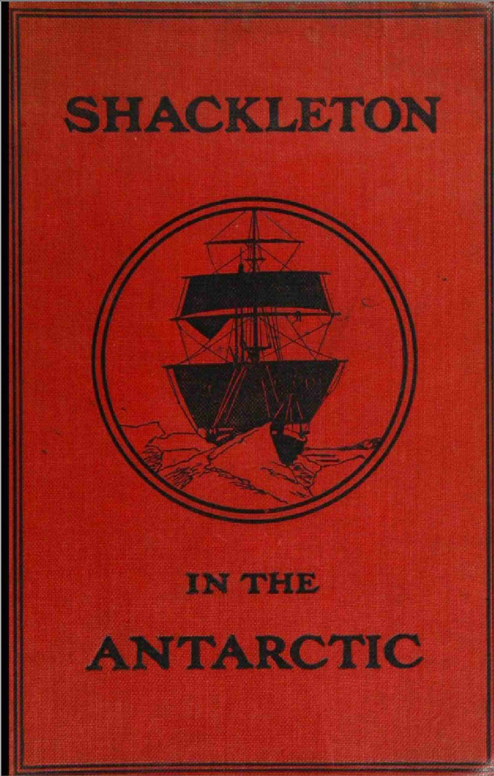 Shackleton in the Antarctic: Being the Story of the British Antarctic Expedition, 1907-1909