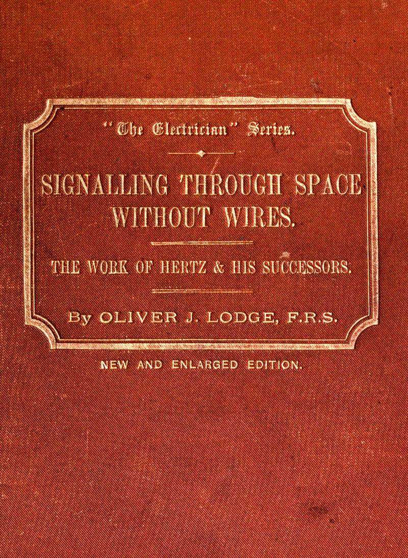 Signalling Across Space Without Wires: Being a Description of the Work of Hertz & His Successors
