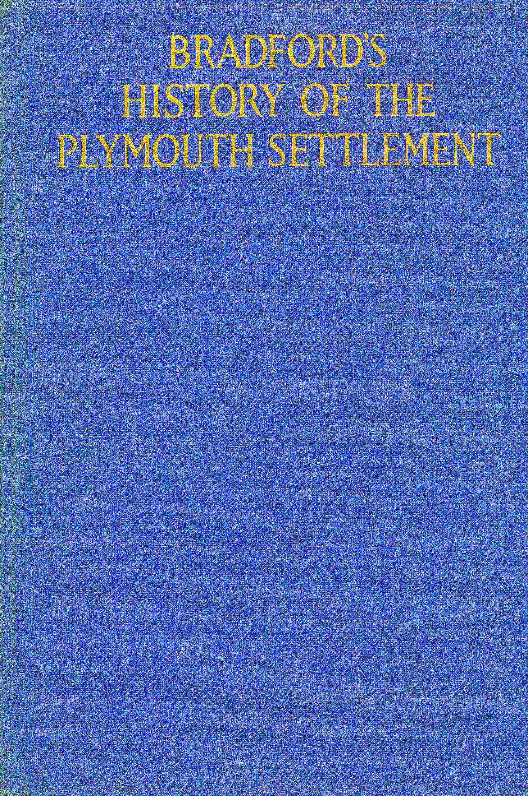 Bradford's History of the Plymouth Settlement, 1608-1650rendered into Modern English by Harold Paget