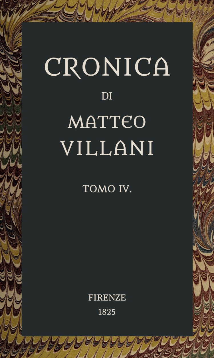 Cronica Di Matteo Villani, Vol. 4a Miglior Lezione Ridotta Coll'aiuto De' Testi a Penna