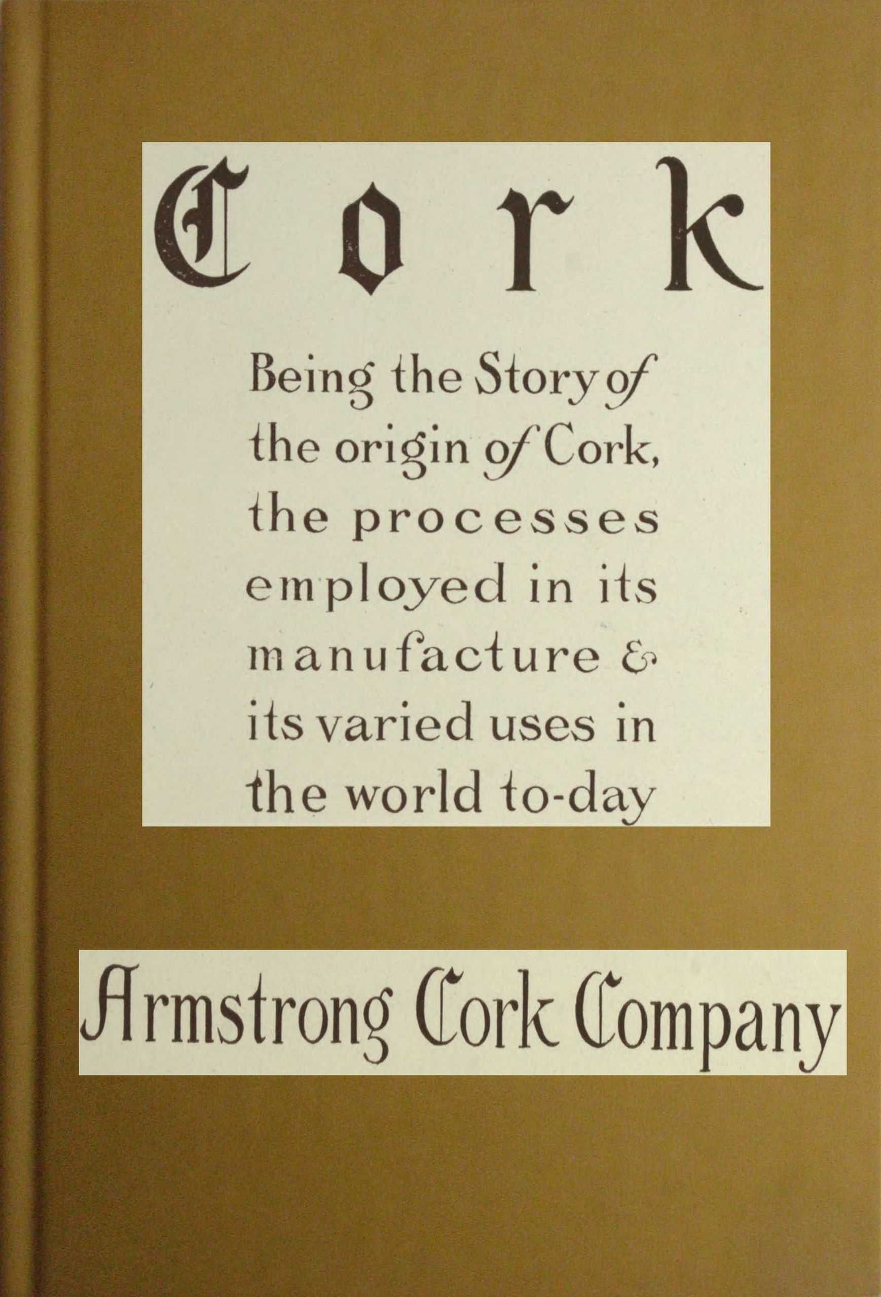 Cork: Being the Story of the Origin of Cork, the Processes Employed in Its Manufacture & Its Various Uses in the World To-Day
