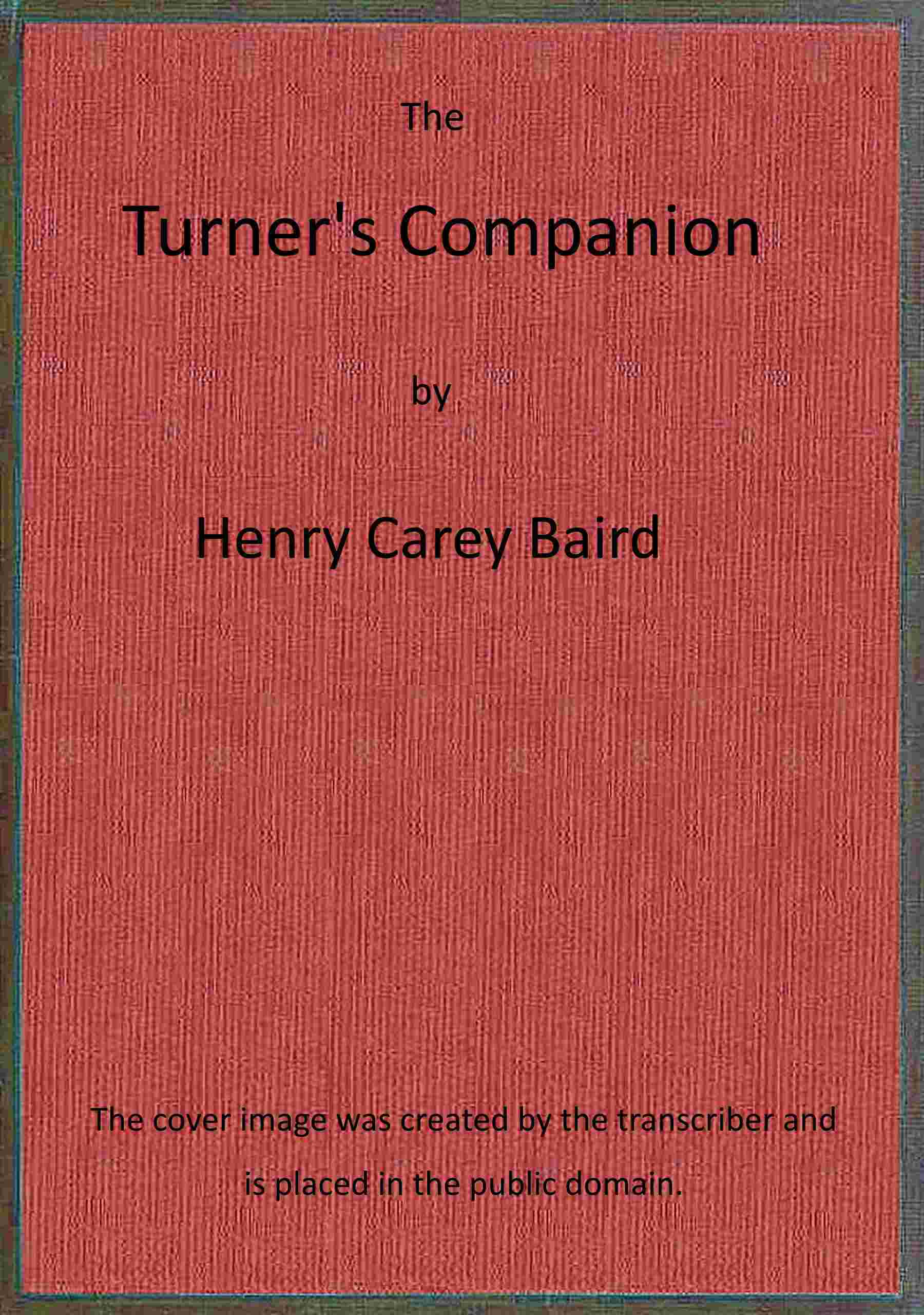 The Turner's Companion Containing Instructions in Concentric, Elliptic, and Eccentric Turning; Also Various Plates of Chucks, Tools and Instruments: And Directions for Using the Eccentric Cutter, Drill, Vertical Cutter, and Circular Rest; With Patterns, and Instructions for Working Them.