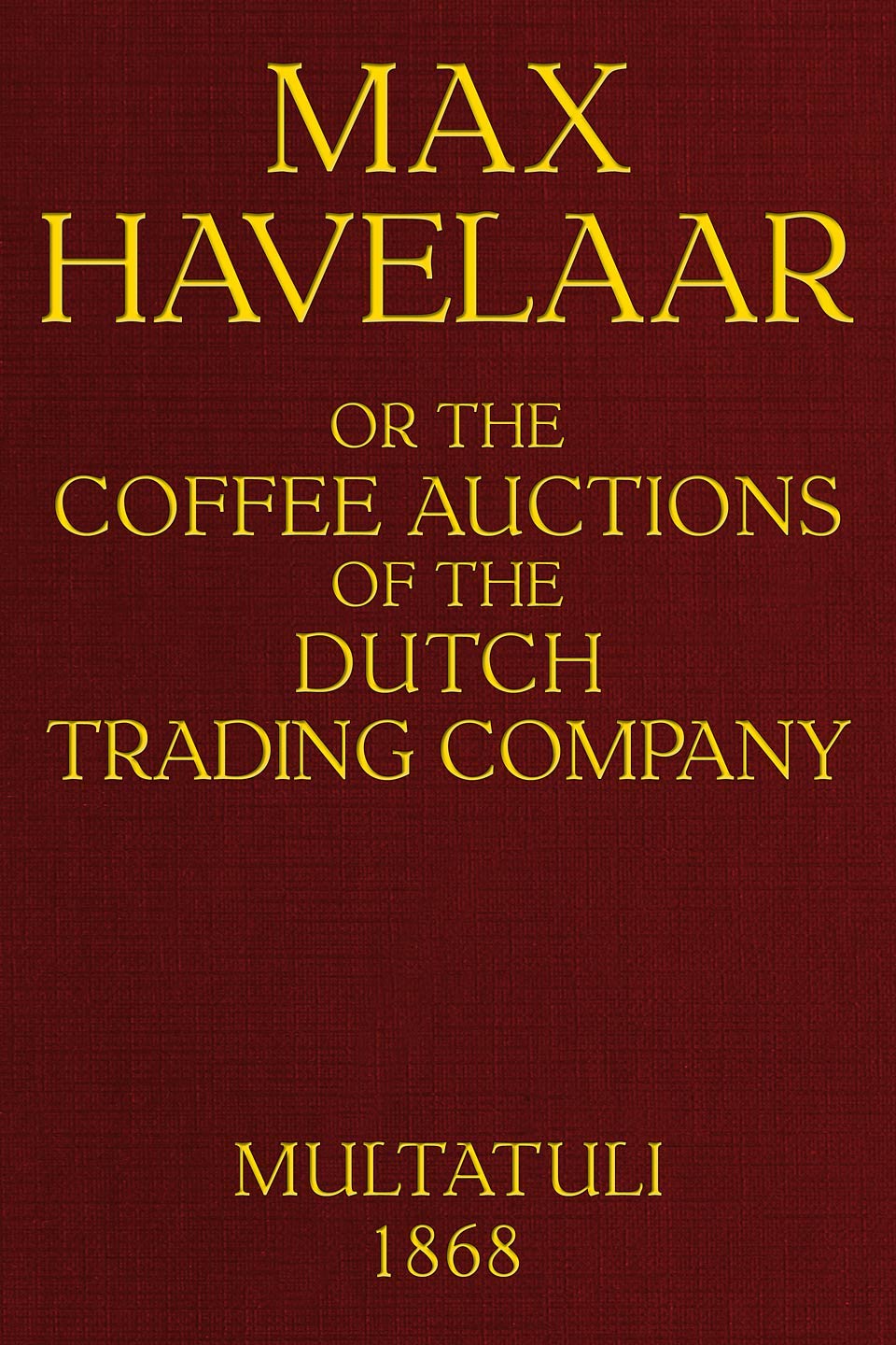 Max Havelaar;  Or, The Coffee Auctions of the Dutch Trading Company