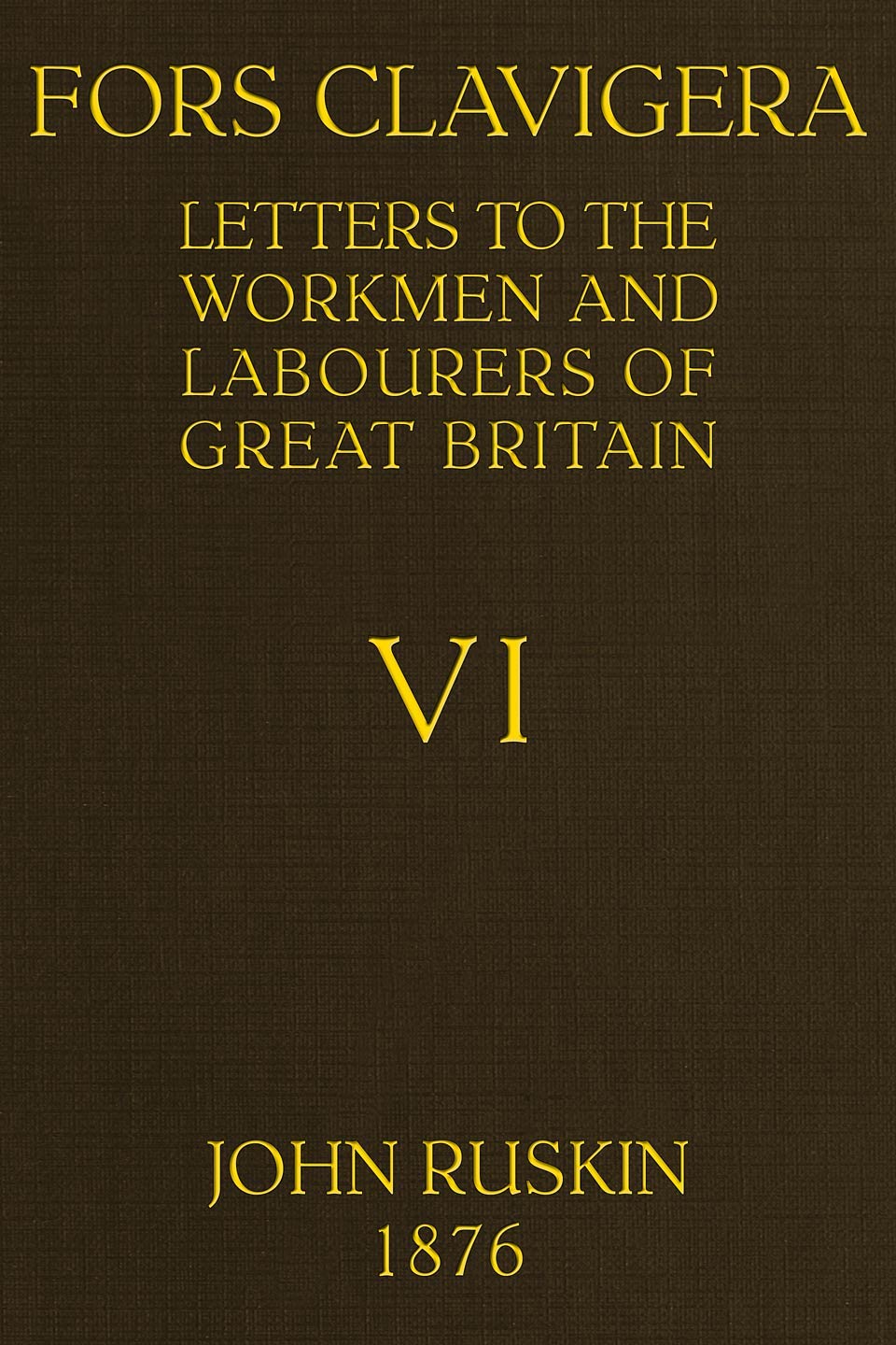 Fors Clavigera (volume 6 of 8) Letters to the Workmen and Labourers of Great Britain
