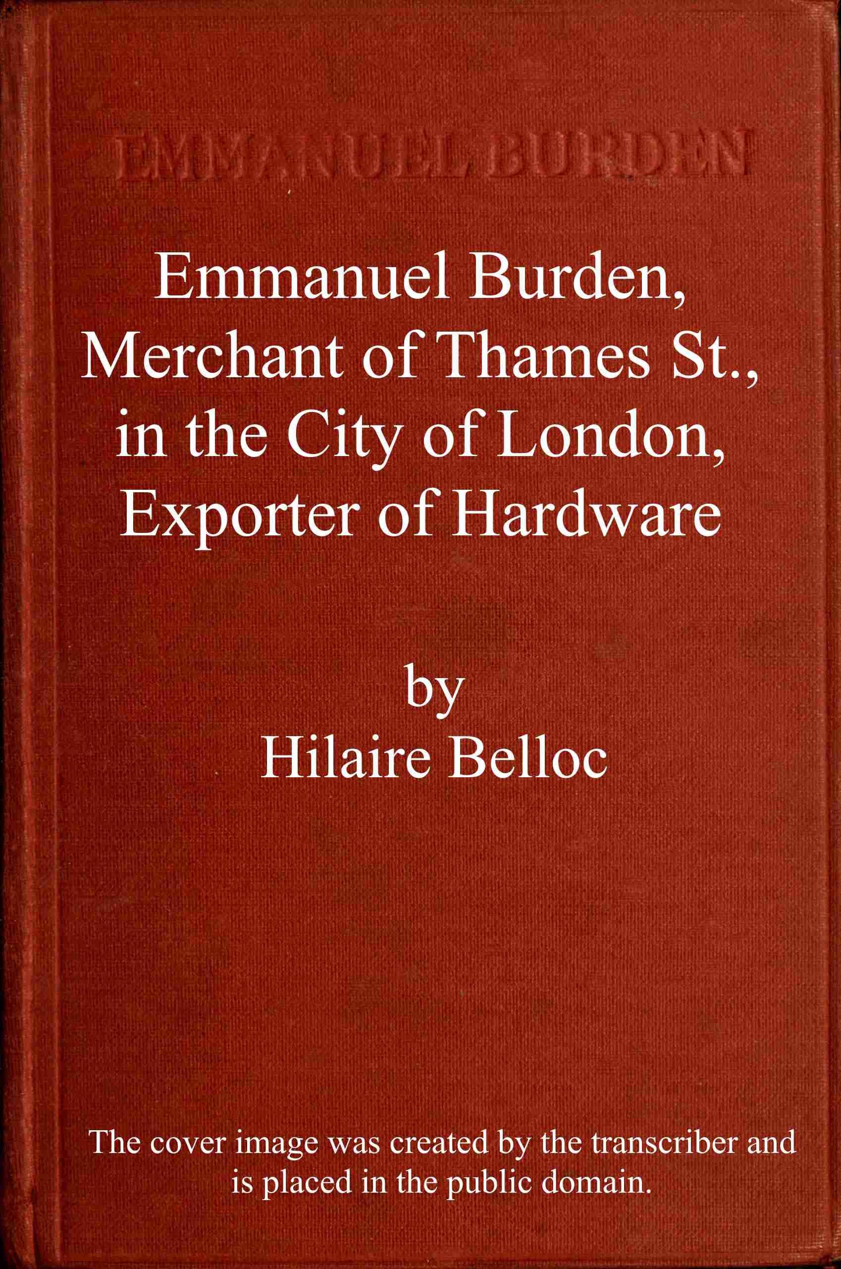 Emmanuel Burden, Merchant, of Thames St., in the City of London, Exporter of Hardware: A Record of His Lineage, Speculations, Last Days and Death