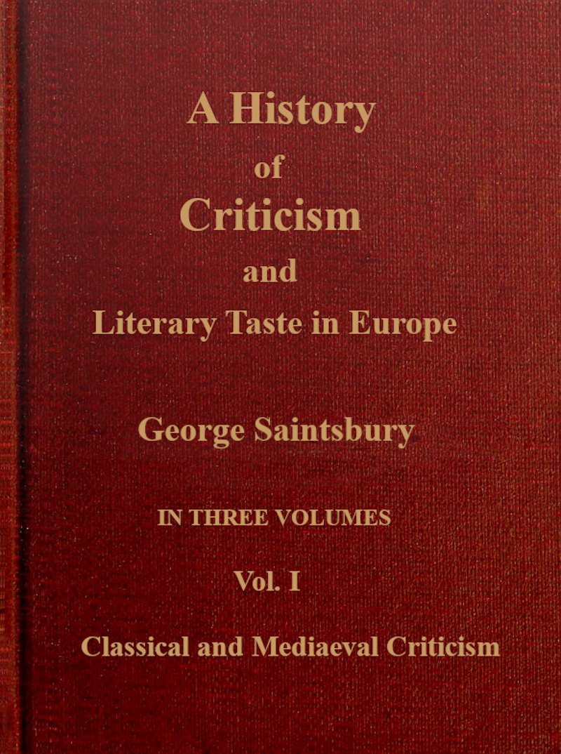 A History of Criticism and Literary Taste in Europe, from the Earliest Texts to the Present Day. Volume 1 (of 3), Classical and Mediæval Criticism