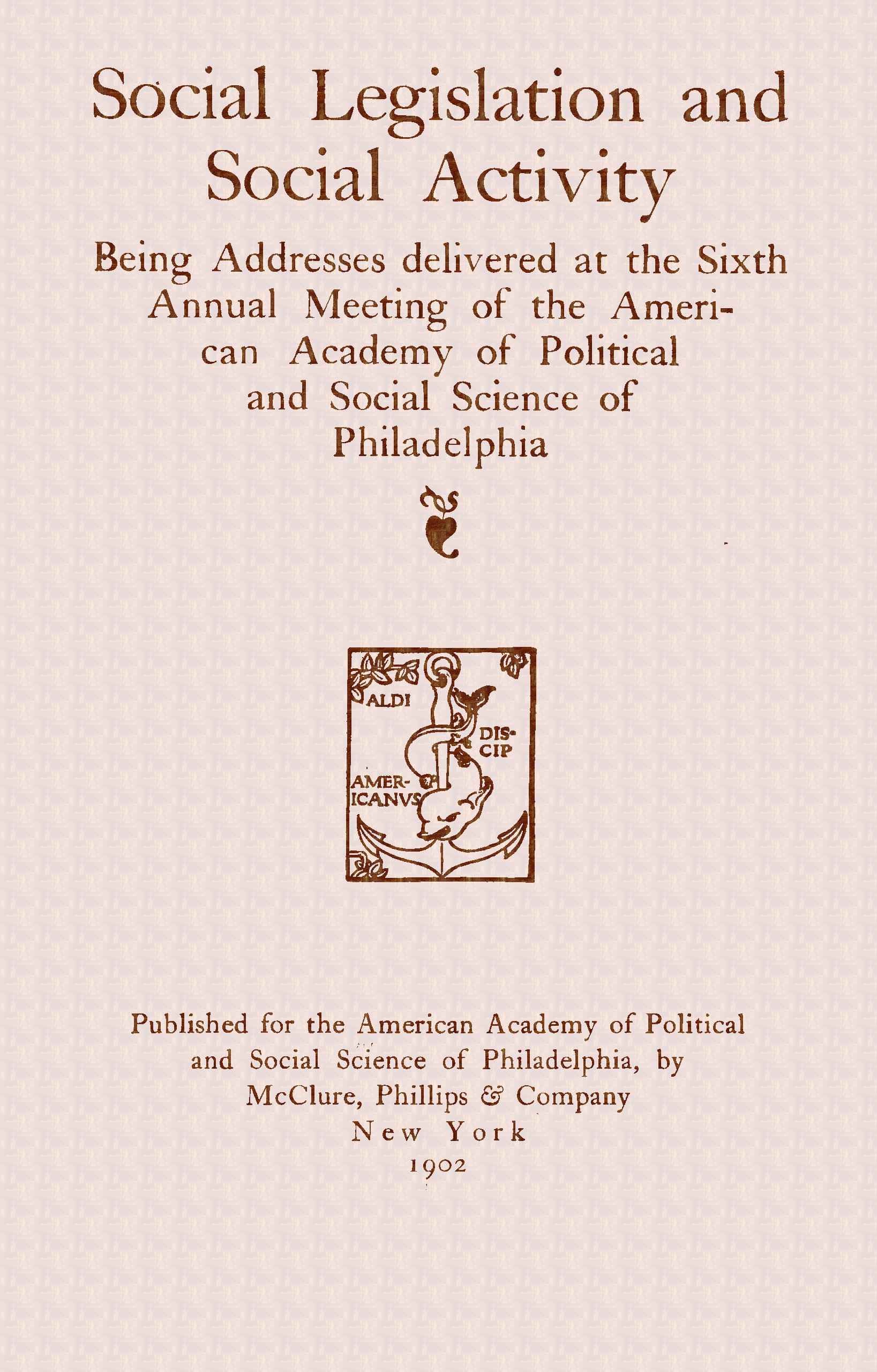 Social Legislation and Social Activity: Being Addresses Delivered at the Sixth Annual Meeting of the American Academy of Political and Social Science of Philadelphia