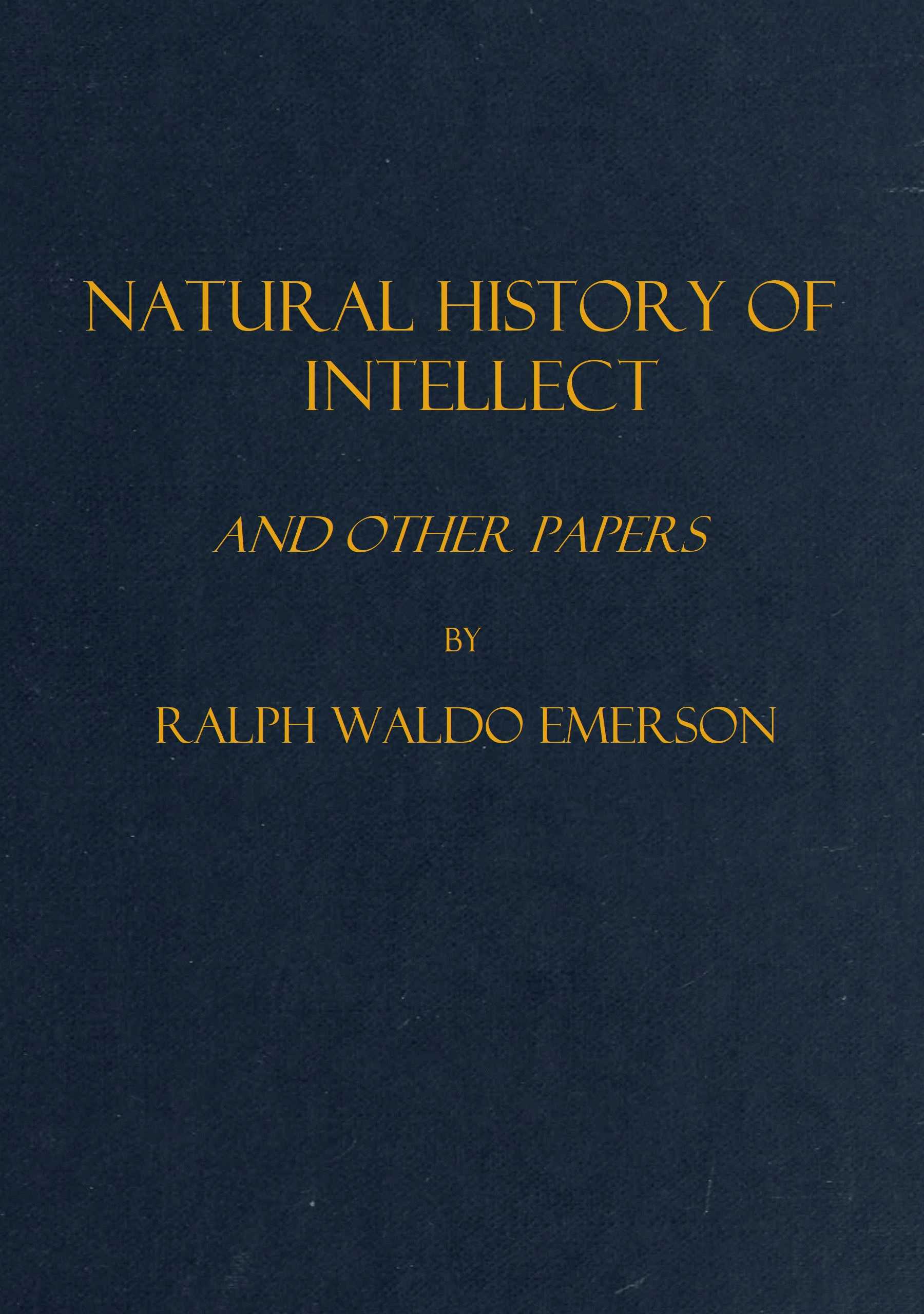 Natural History of Intellect, and Other Papers