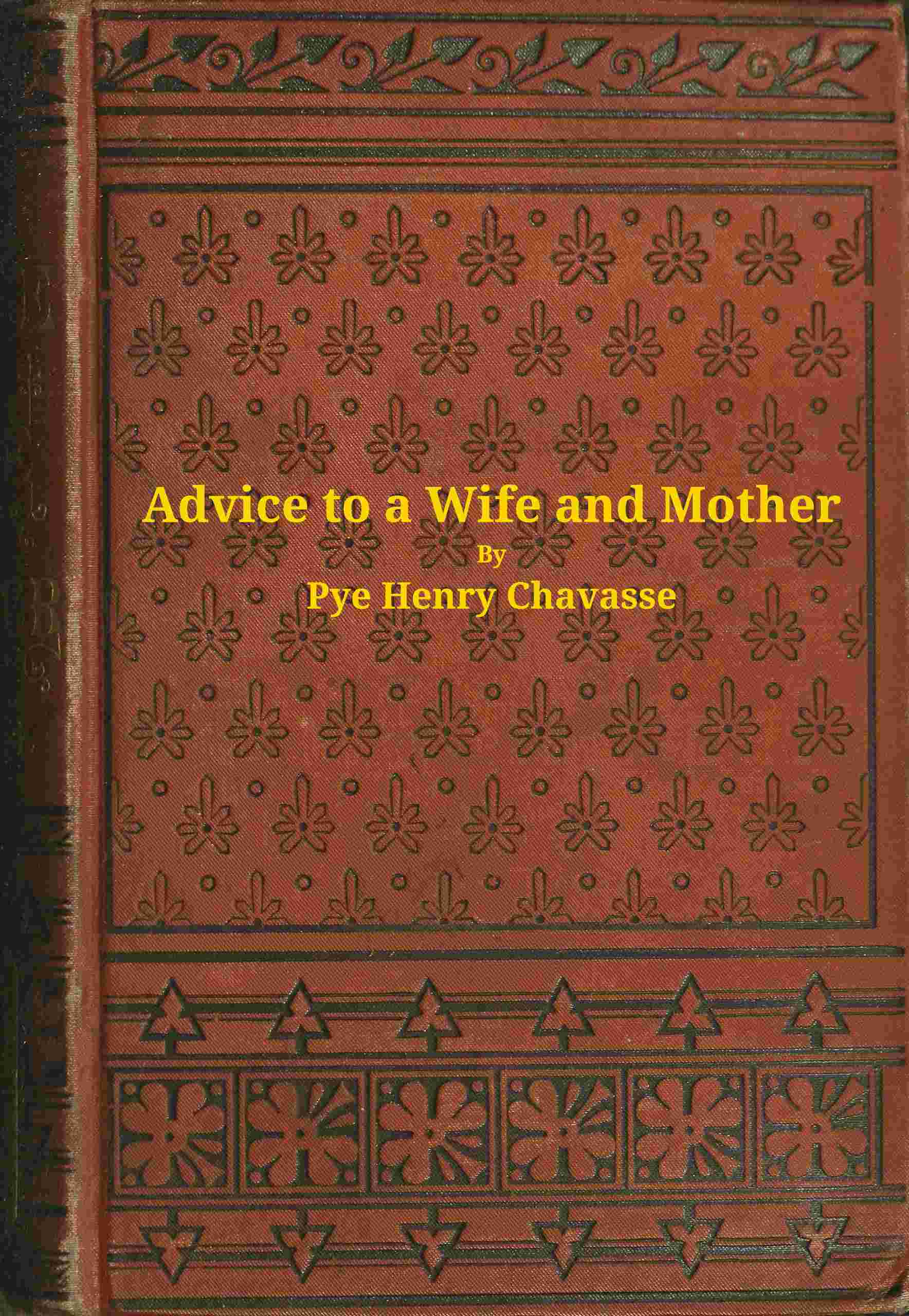 Advice to a Wife and Mother in Two Parts: Embracing Advice to a Wife, and Advice to a Mother