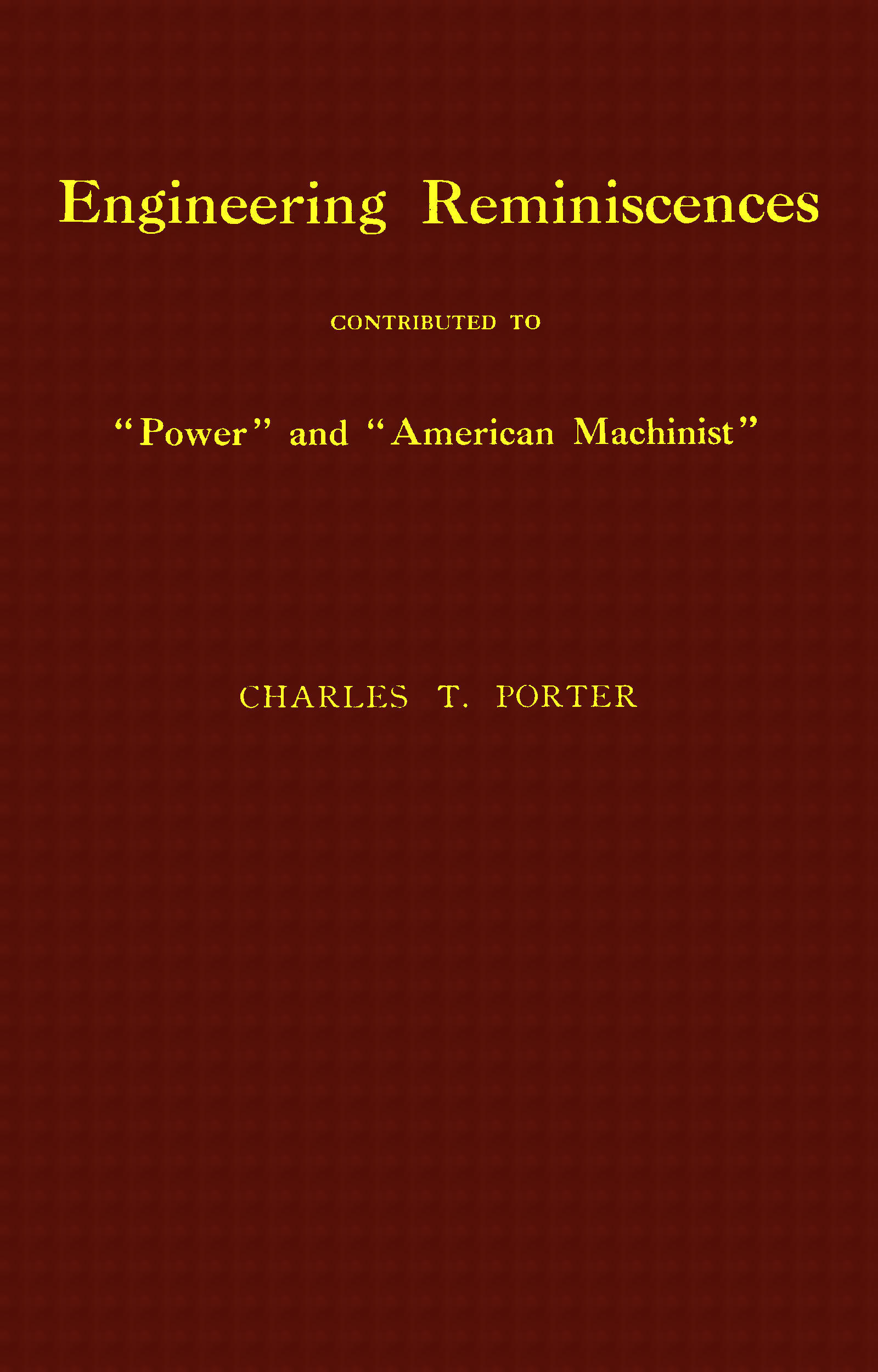 Engineering Reminiscences Contributed to "Power" and "American Machinist"