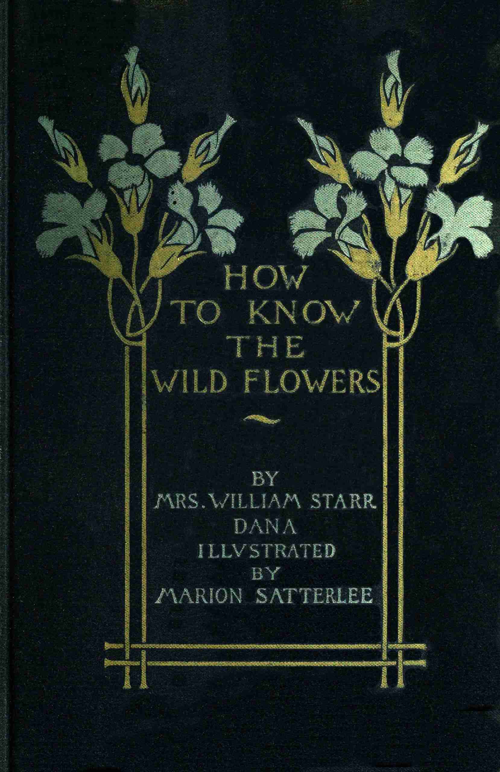 How to Know the Wild Flowers: A Guide to the Names, Haunts, and Habits of Our Common Wild Flowers