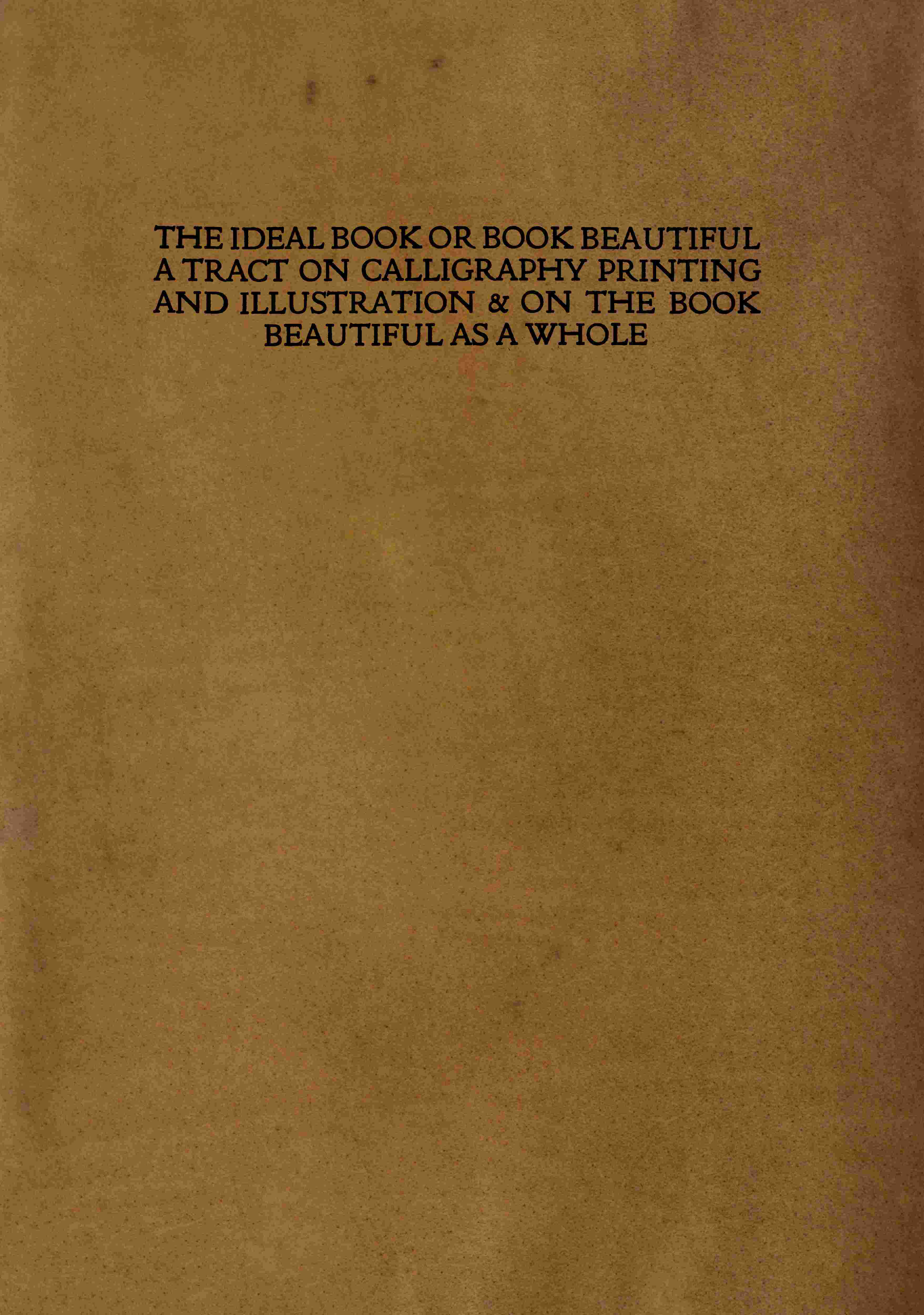 The Ideal Book or Book Beautiful: A Tract on Calligraphy Printing and Illustration & on the Book Beautiful as a Whole