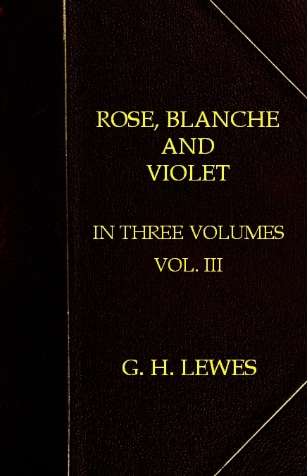Rose, Blanche, and Violet, Volume 3 (of 3)