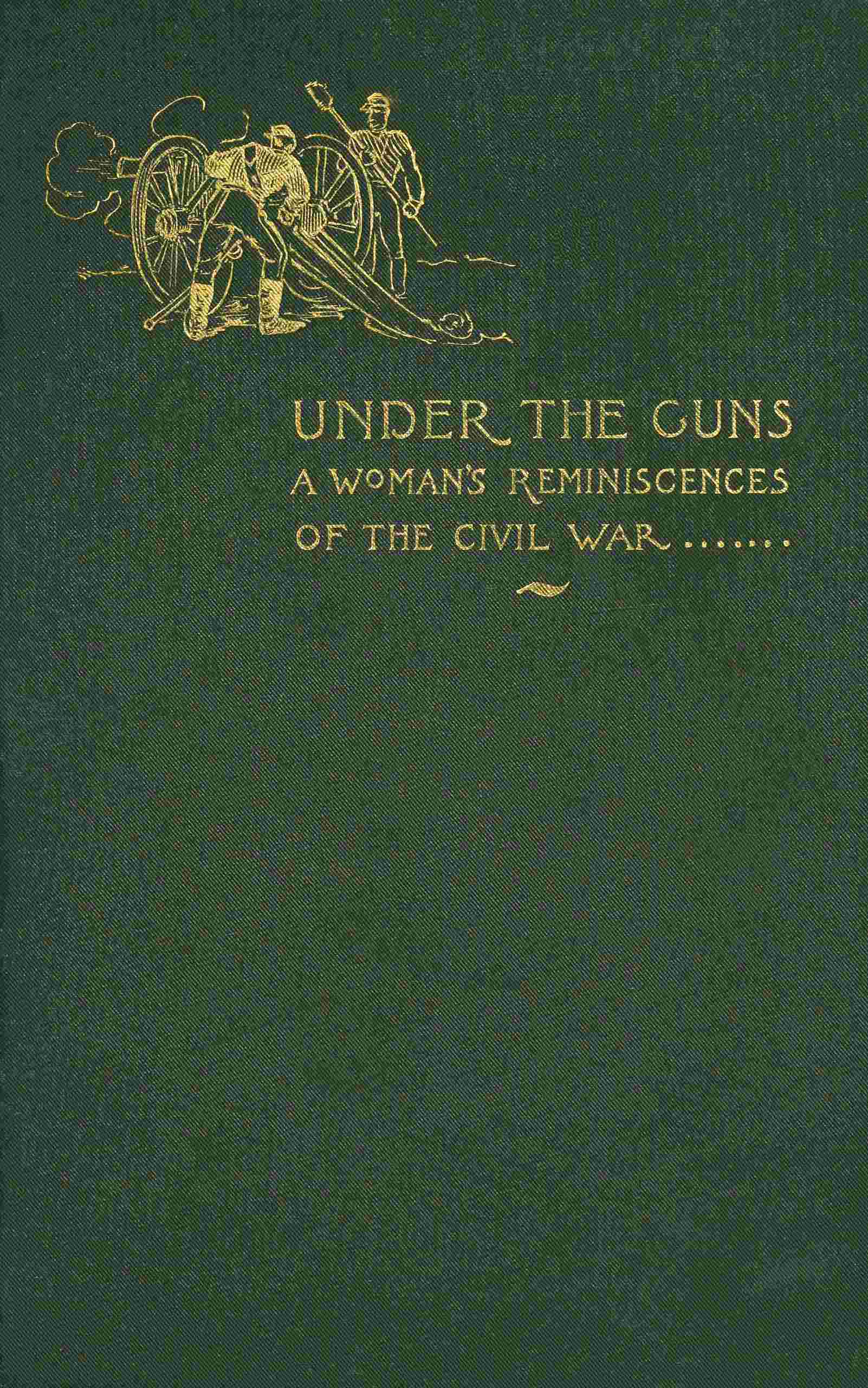 Under the Guns: A Woman's Reminiscences of the Civil War