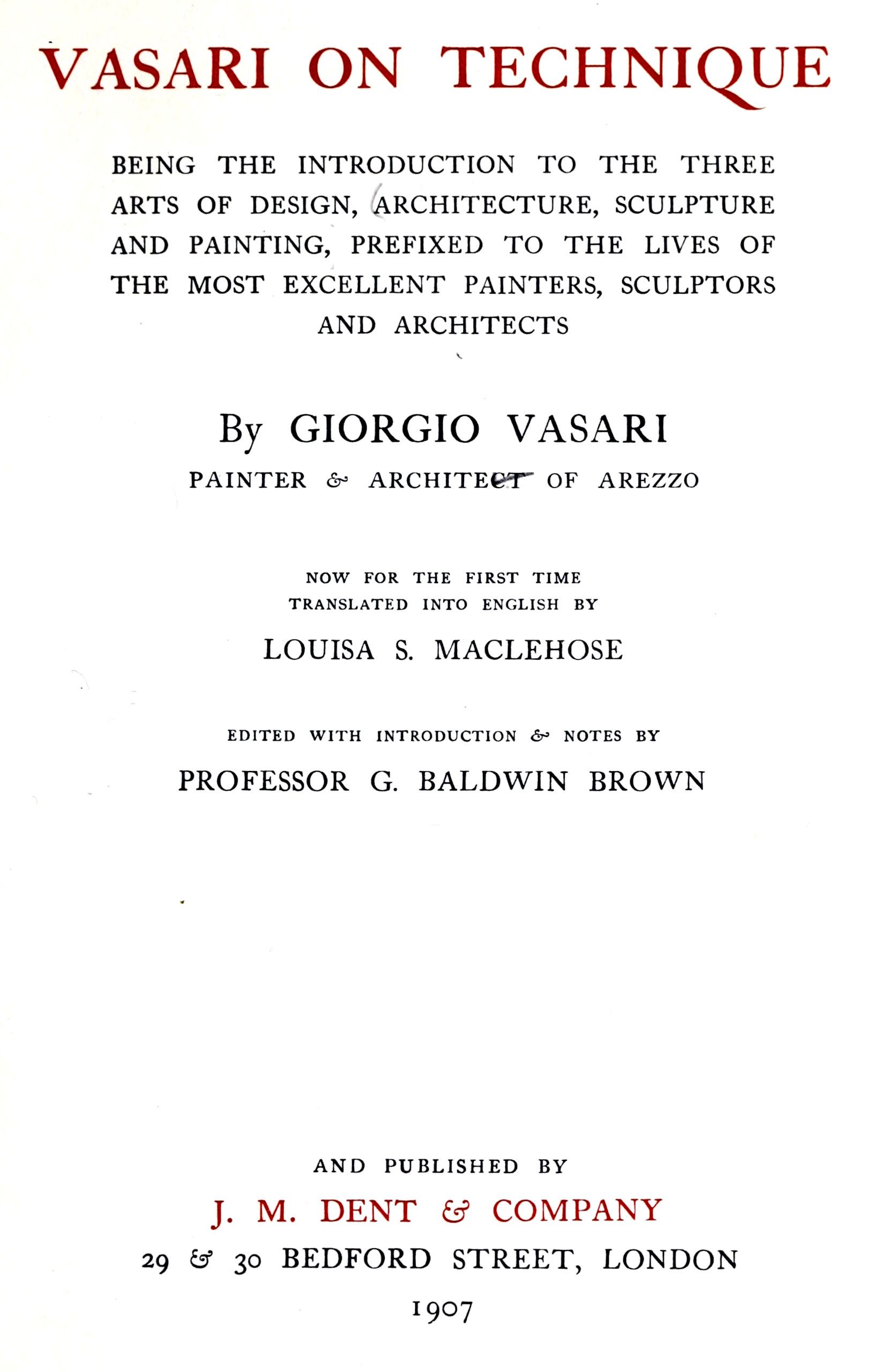 Vasari on Technique: Being the Introduction to the Three Arts of Design, Architecture, Sculpture, and Painting. Prefixed to the Lives of the Most Excellent Painters, Sculptors and Architects