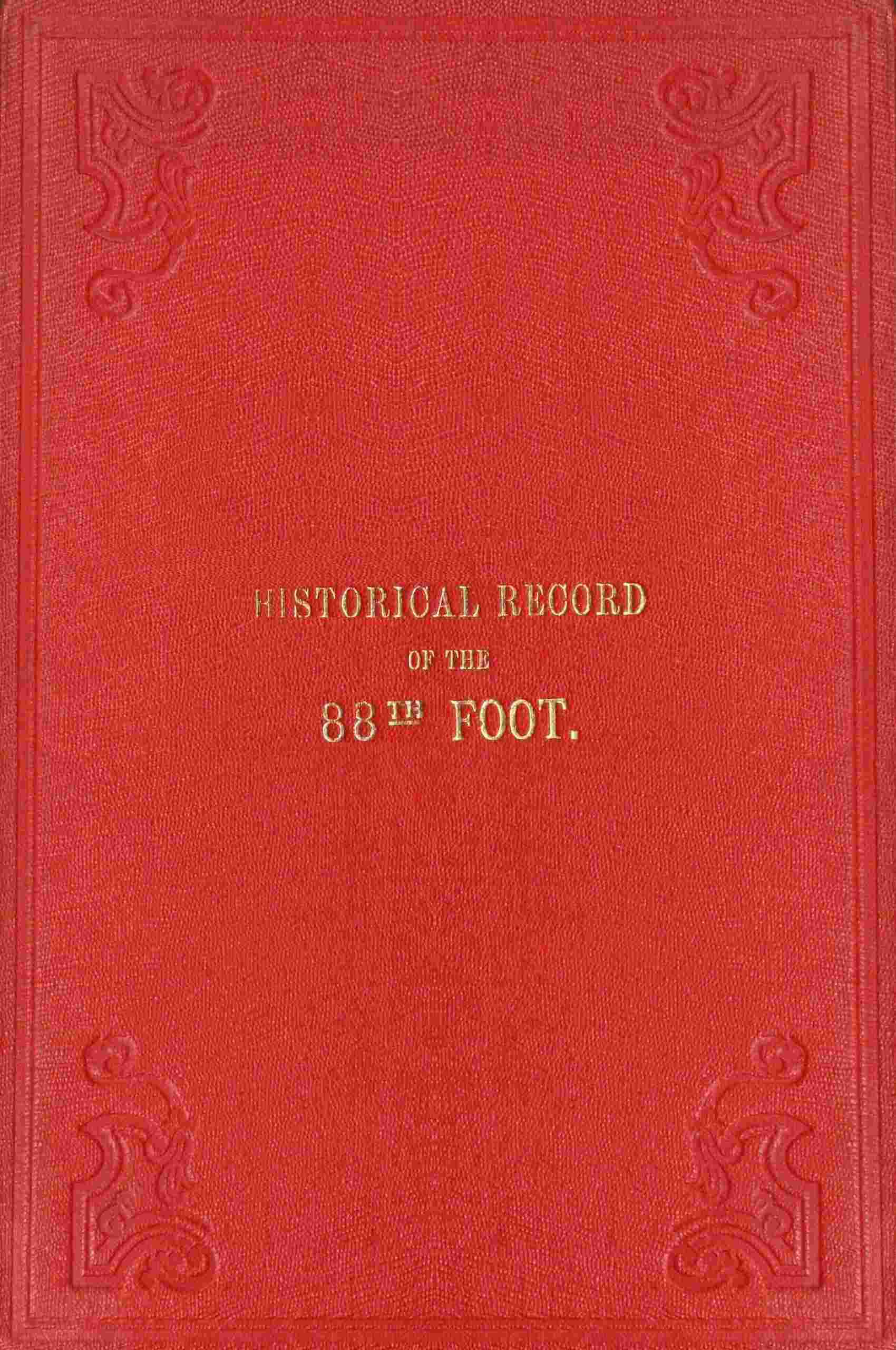Historical Record of the Eighty-Eighth Regiment of Foot, or Connaught Rangers: Containing an Account of the Formation of the Regiment in 1793, and of Its Subsequent Services to 1837.