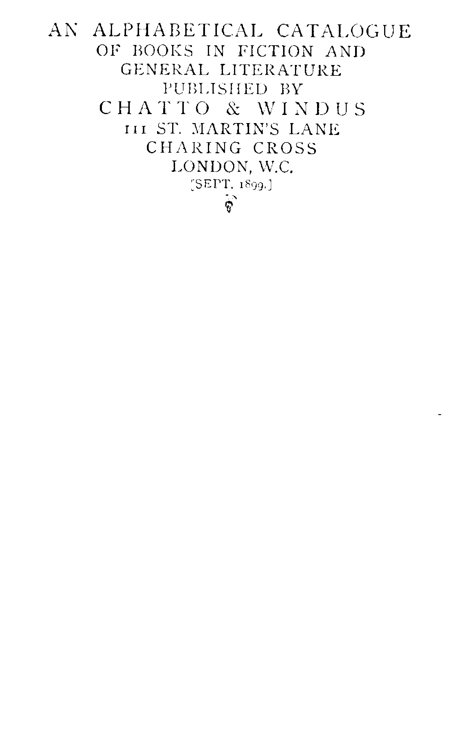 An Alphabetical Catalogue of Books in Fiction and General Literature Published by Chatto & Windus, Sept. 1899