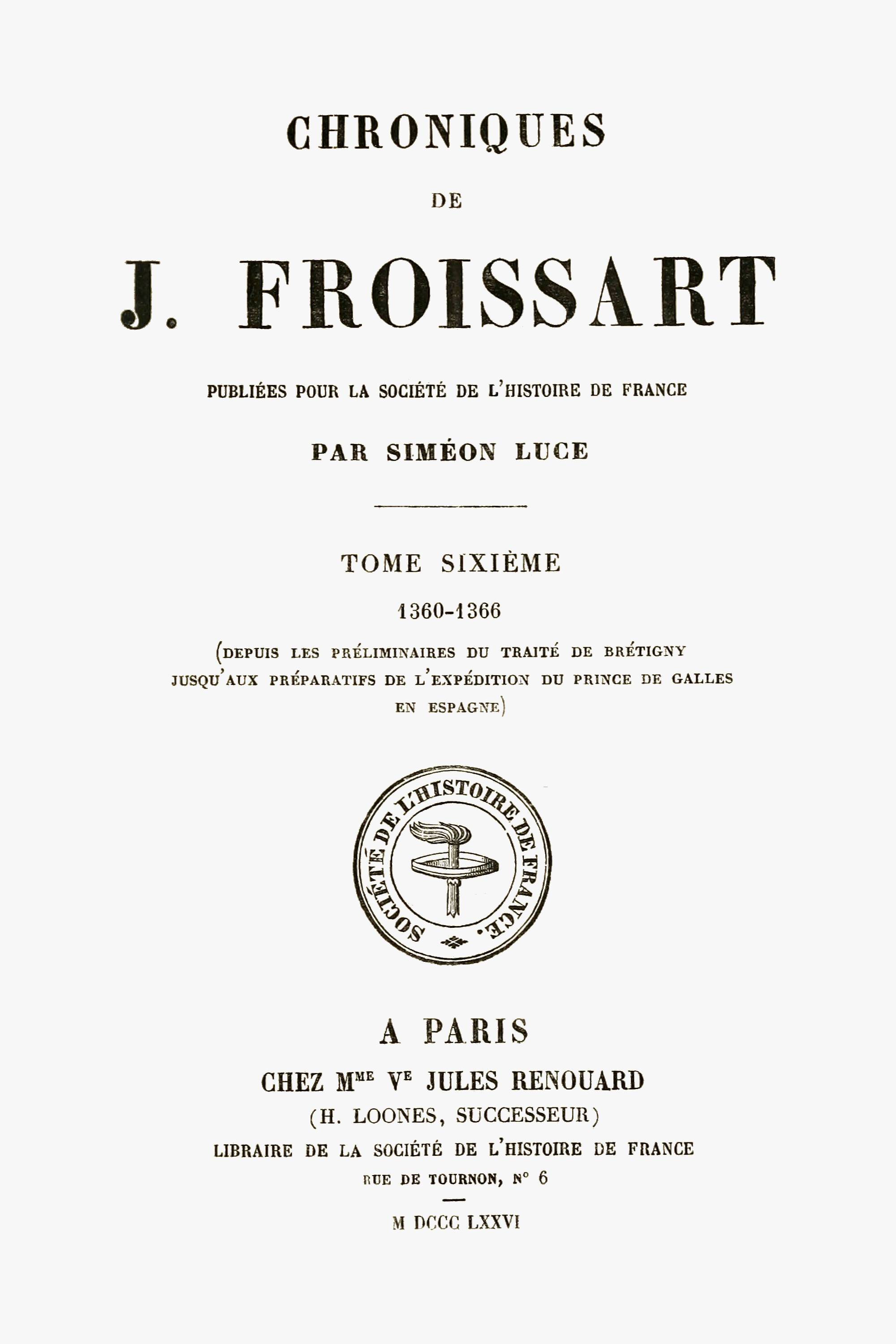 Chroniques De J. Froissart, Tome 06/13: 1360-1366 (depuis Les Préliminaires Du Traité De Brétigny Jusqu'aux Préparatifs De L'expédition Du Prince De Galles En Espagne)