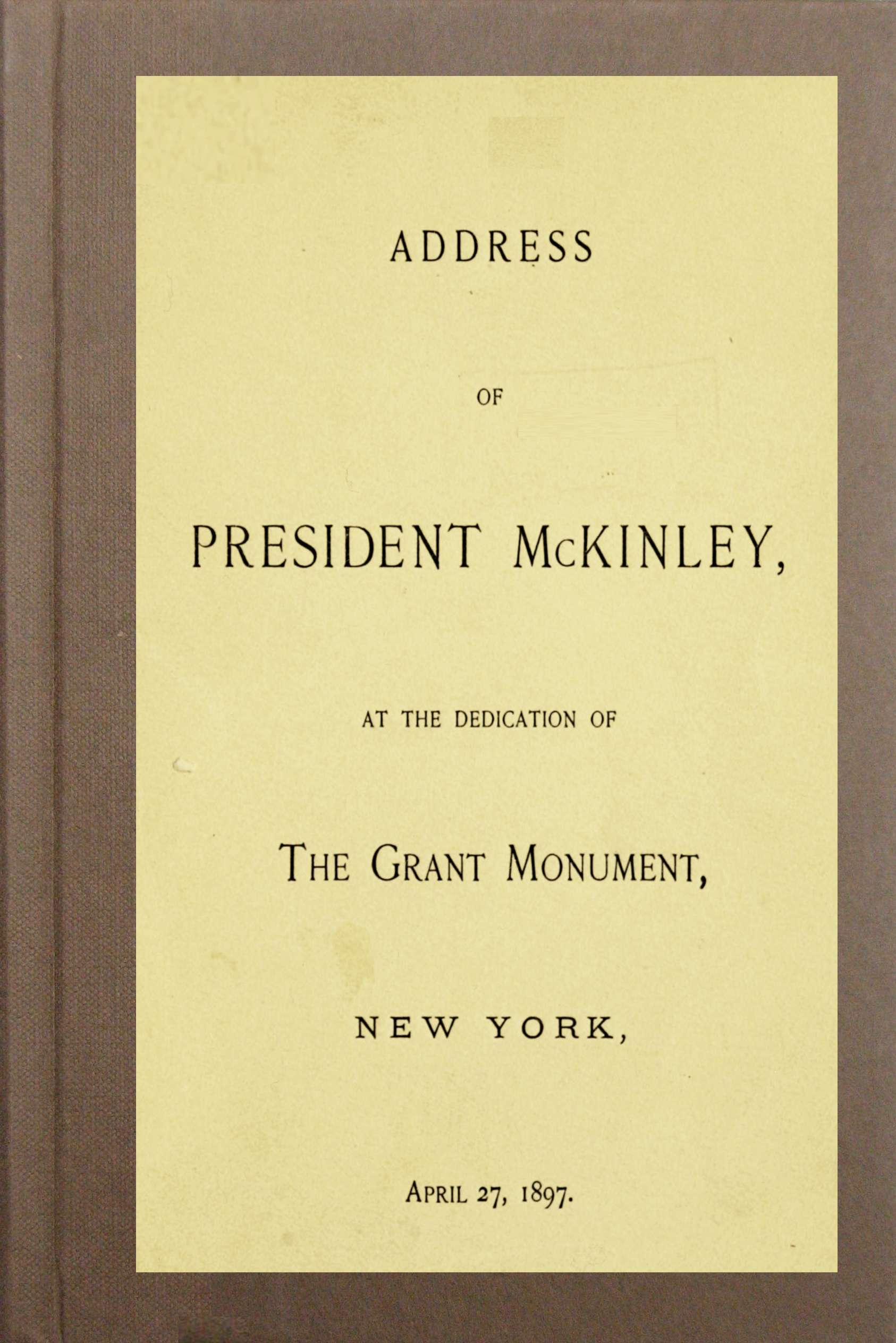 Address of President Mckinley, at the Dedication of the Grant Monument, New York, April 27, 1897