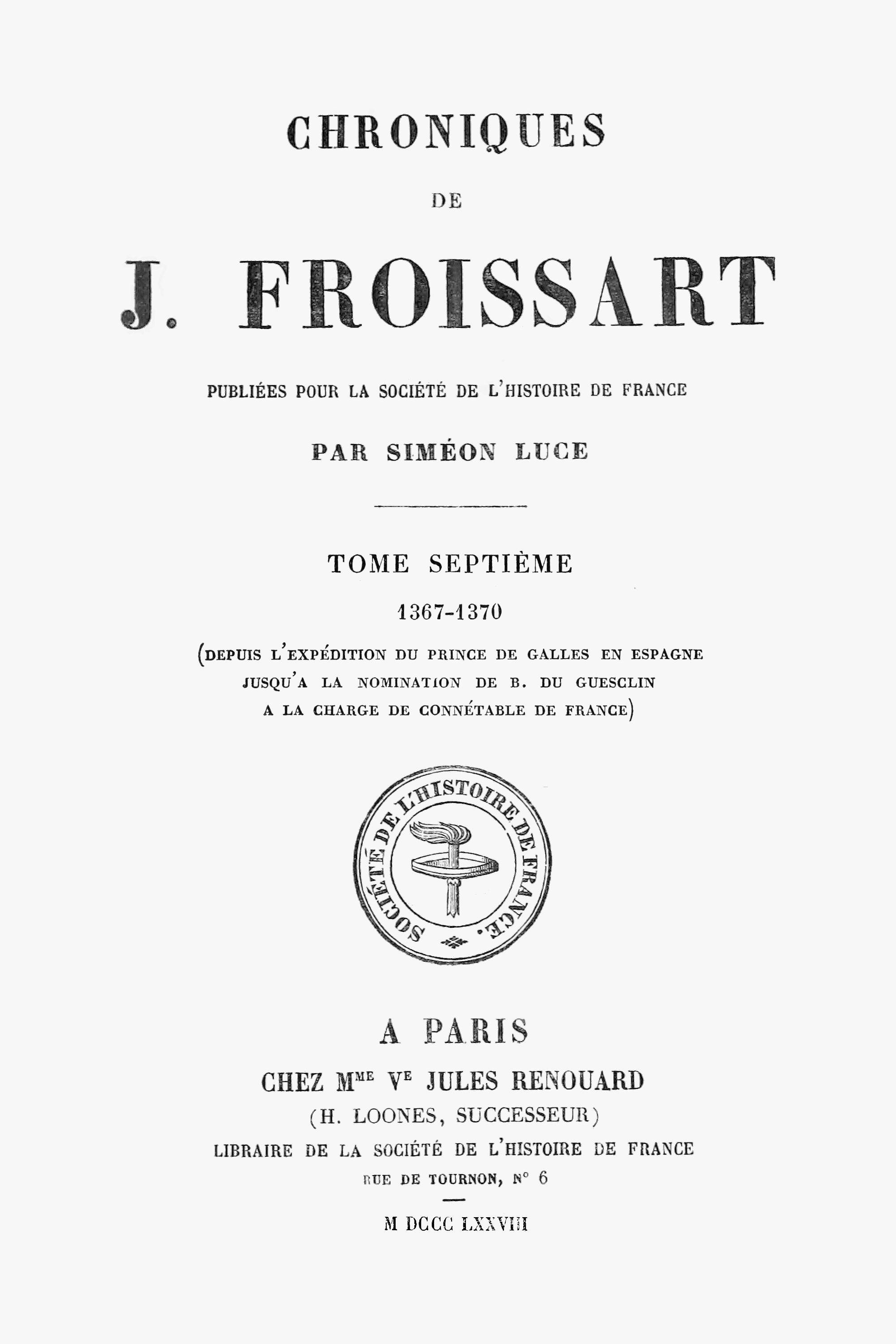 Chroniques De J. Froissart, Tome 07/13: 1367-1370 (depuis L'expédition Du Prince De Galles En Espagne Jusqu'à La Nomination De B. Du Guesclin À La Charge De Connétable De France)