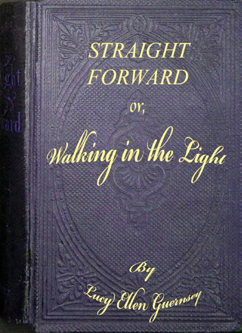 Straight Forward; Or, Walking in the Light: A Story for School Girls of All Ages
