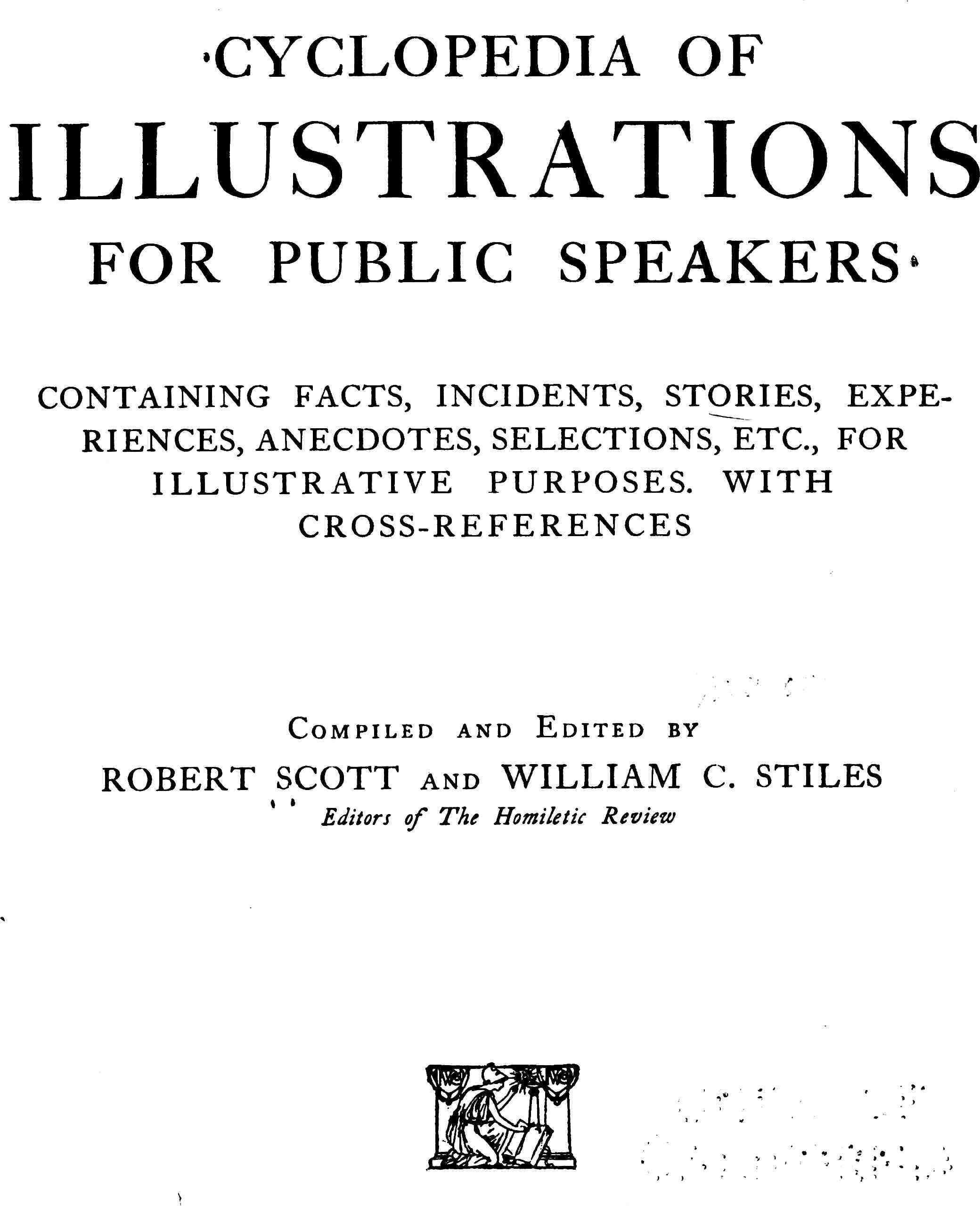Cyclopedia of Illustrations for Public Speakers: Containing Facts, Incidents, Stories, Experiences, Anecdotes, Selections, Etc., for Illustrative Purposes, with Cross-References