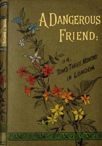 A Dangerous Friend: Or, Tom's Three Months in London.