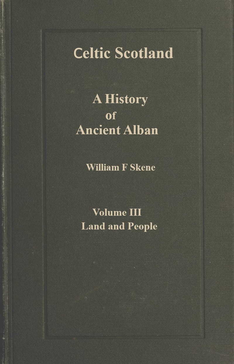 Celtic Scotland: A History of Ancient Alban. Volume 3 (of 3), Land and People
