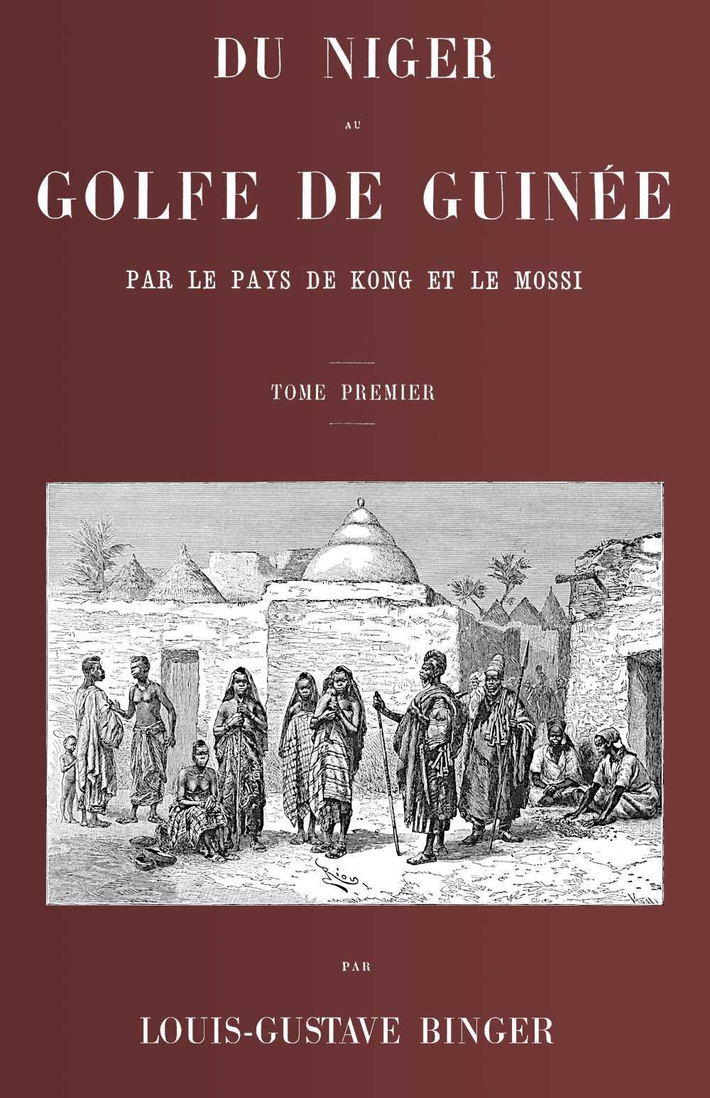 Du Niger Au Golfe De Guinée Par Le Pays De Kong Et Le Mossi, Tome 1 (de 2)