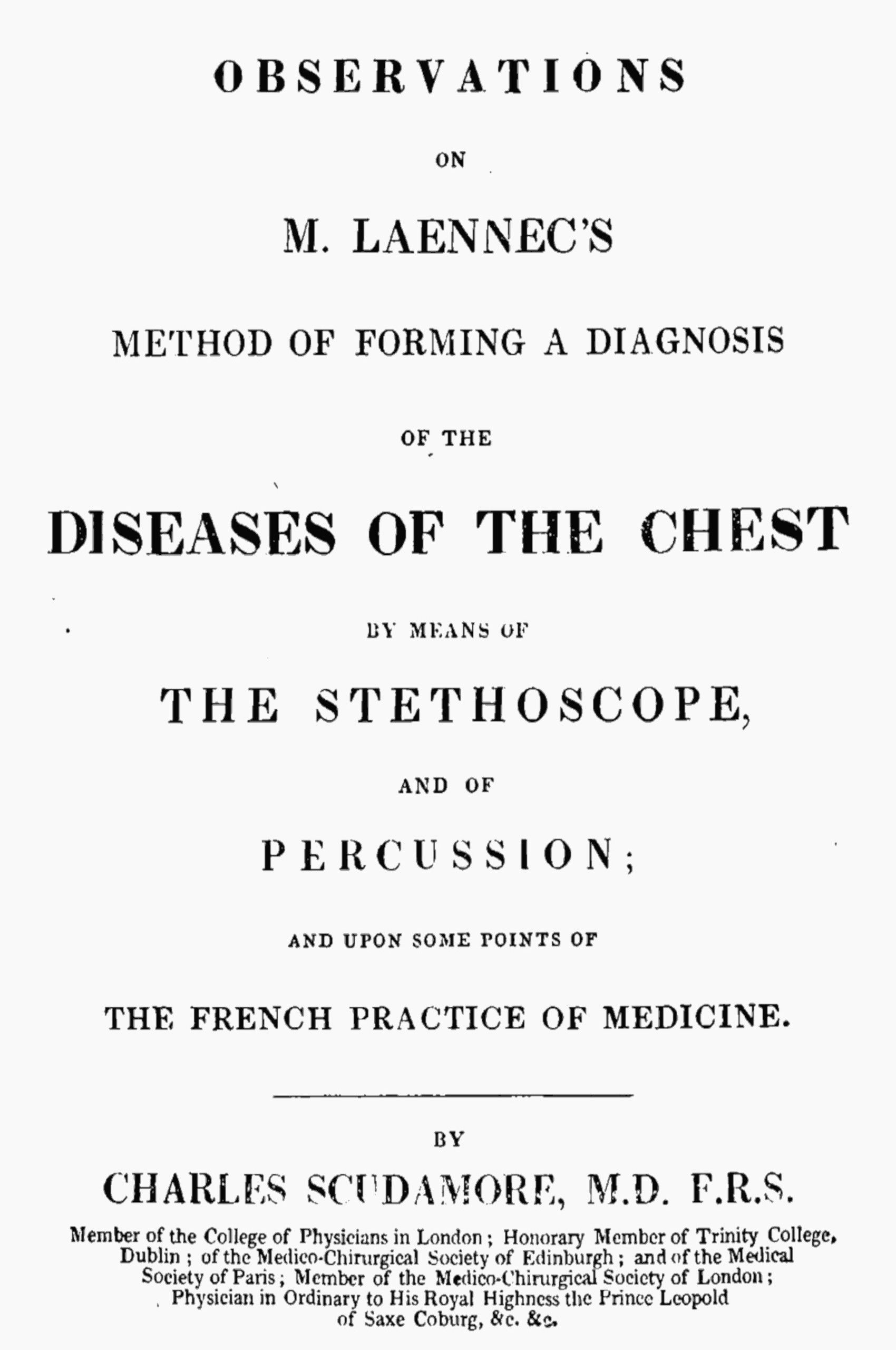 Observations on M. Laennec's Method of Forming a Diagnosis of the Diseases of the Chest by Means of the Stethoscope, and of Percussion; And Upon Some Points of the French Practice of Medicine