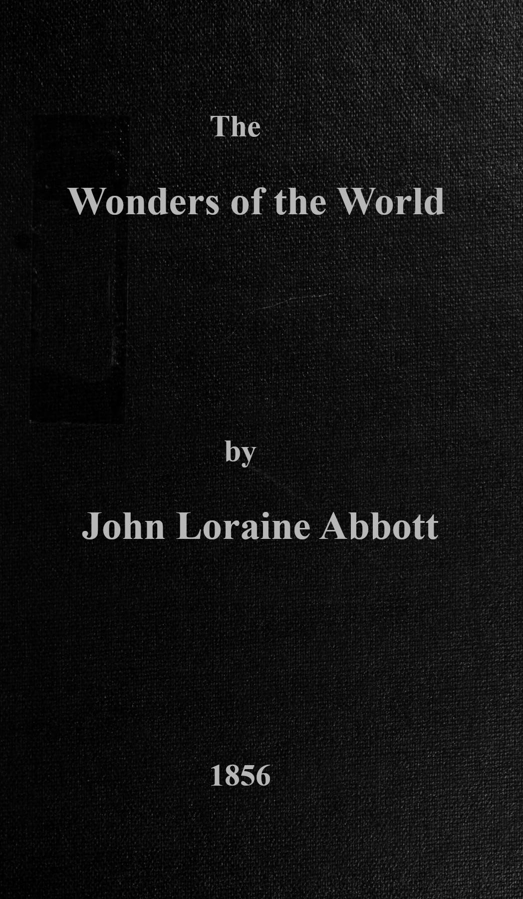 The Wonders of the World: A Complete Museum, Descriptive and Pictorial, of the Wonderful Phenomena and Results of Nature, Science and Art