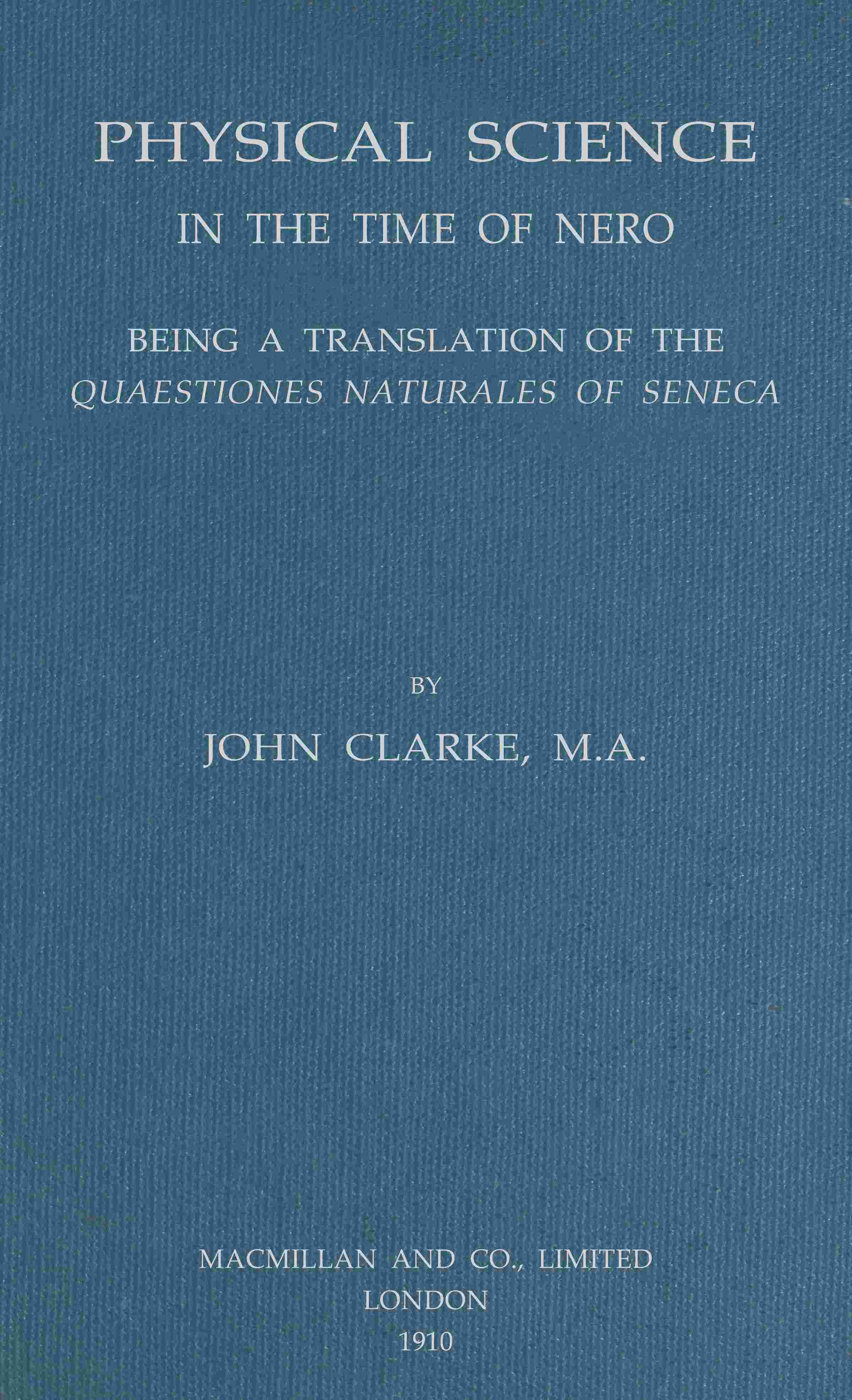 Physical Science in the Time of Nero: Being a Translation of the Quaestiones Naturales of Seneca