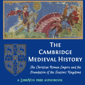Cambridge Medieval History, Volume 01, The Christian Roman Empire and the Foundation of the Teutonic Kingdoms