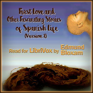 First Love And Other Fascinating Stories of Spanish Life (Version 2)