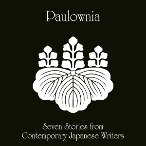 Paulownia: Seven Stories from Contemporary Japanese Writers