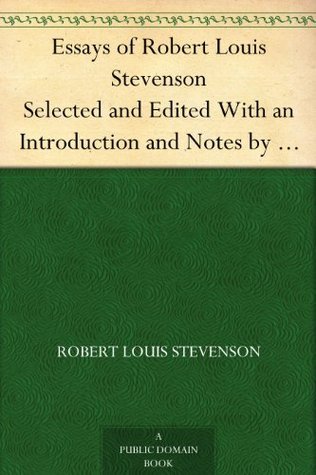 Essays of Robert Louis Stevenson: Selected and Edited with an Introduction and Notes by William Lyon Phelps