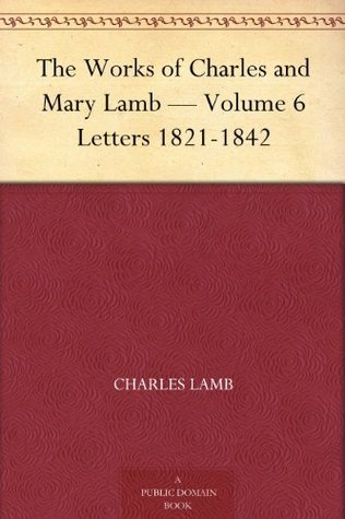 The Works of Charles and Mary Lamb — Volume 6: Letters 1821-1842