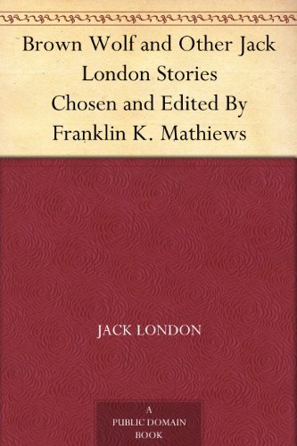 Brown Wolf and Other Jack London Stories: Chosen and Edited by Franklin K. Mathiews