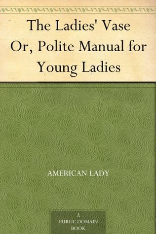The Ladies' Vase; Or, Polite Manual for Young Ladies