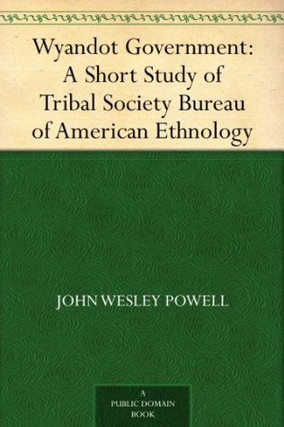 Wyandot Government: A Short Study of Tribal Society: Bureau of American Ethnology