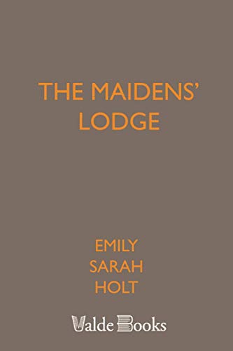 The Maidens' Lodge; Or, None of Self and All of Thee: (in the Reign of Queen Anne)