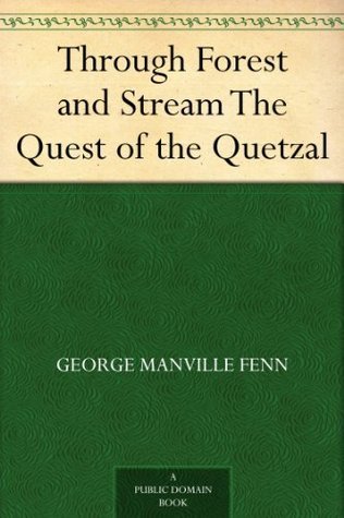 Through Forest and Stream: The Quest of the Quetzal