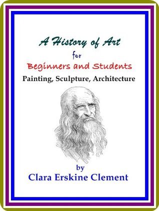 A History of Art for Beginners and Students: Painting, Sculpture, Architecture