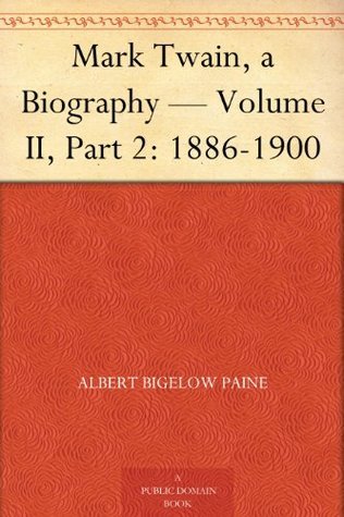 Mark Twain: A Biography. Volume II, Part 2: 1886-1900