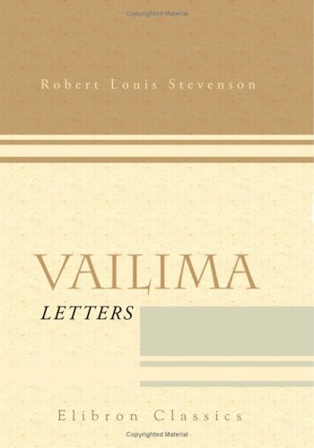 Vailima Letters: Being Correspondence Addressed by Robert Louis Stevenson to Sidney Colvin, November 1890-October 1894